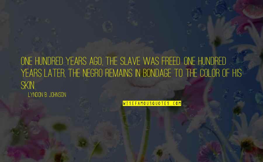 Skin Color Quotes By Lyndon B. Johnson: One hundred years ago, the slave was freed.