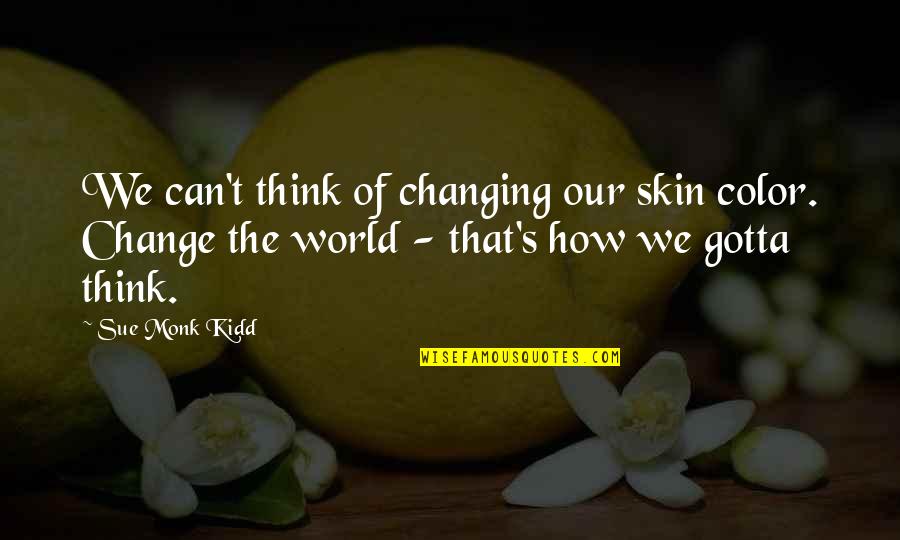 Skin Color Quotes By Sue Monk Kidd: We can't think of changing our skin color.