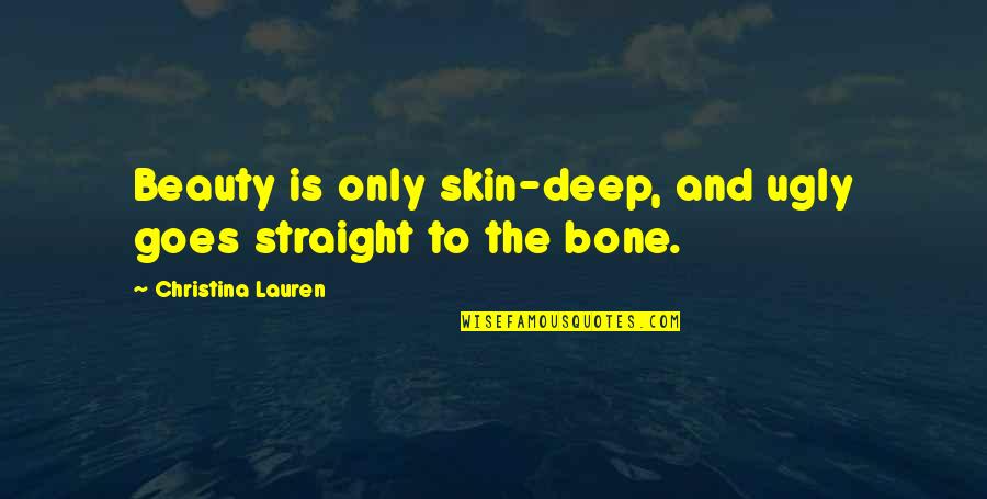Skin Deep Beauty Quotes By Christina Lauren: Beauty is only skin-deep, and ugly goes straight Skin Deep Beauty Quotes By Christina Lauren: Beauty is only skin-deep, and ugly goes straight