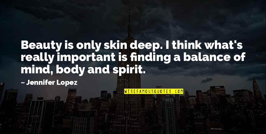 Skin Deep Beauty Quotes By Jennifer Lopez: Beauty is only skin deep. I think what's