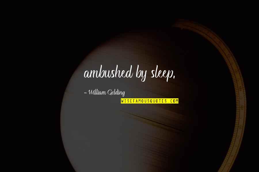 Skin Divers Quotes By William Golding: ambushed by sleep. Skin Divers Quotes By William Golding: ambushed by sleep.