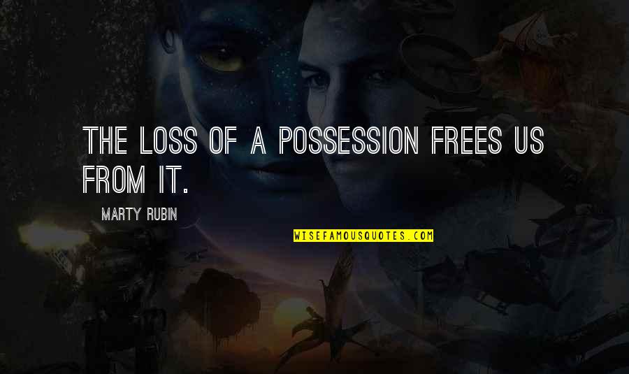 Skin Glow Quotes By Marty Rubin: The loss of a possession frees us from