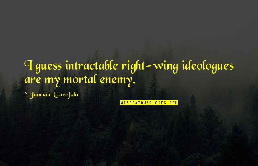 Skin Of A Lion Quotes By Janeane Garofalo: I guess intractable right-wing ideologues are my mortal Skin Of A Lion Quotes By Janeane Garofalo: I guess intractable right-wing ideologues are my mortal