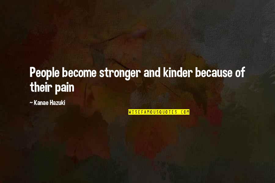 Skin Of A Lion Quotes By Kanae Hazuki: People become stronger and kinder because of their Skin Of A Lion Quotes By Kanae Hazuki: People become stronger and kinder because of their