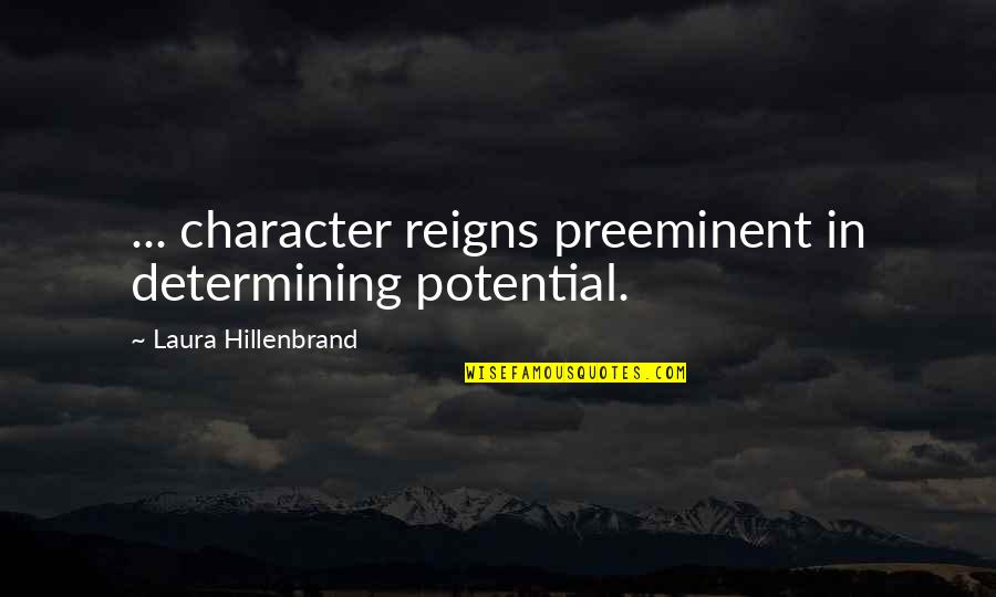 Skin Of A Lion Quotes By Laura Hillenbrand: ... character reigns preeminent in determining potential. Skin Of A Lion Quotes By Laura Hillenbrand: ... character reigns preeminent in determining potential.