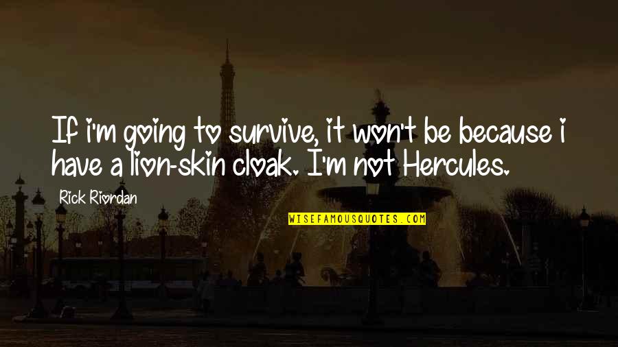 Skin Of A Lion Quotes By Rick Riordan: If i'm going to survive, it won't be