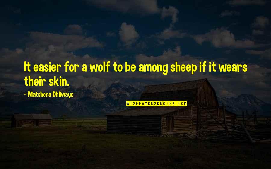 Skin Of Evil Quotes By Matshona Dhliwayo: It easier for a wolf to be among Skin Of Evil Quotes By Matshona Dhliwayo: It easier for a wolf to be among