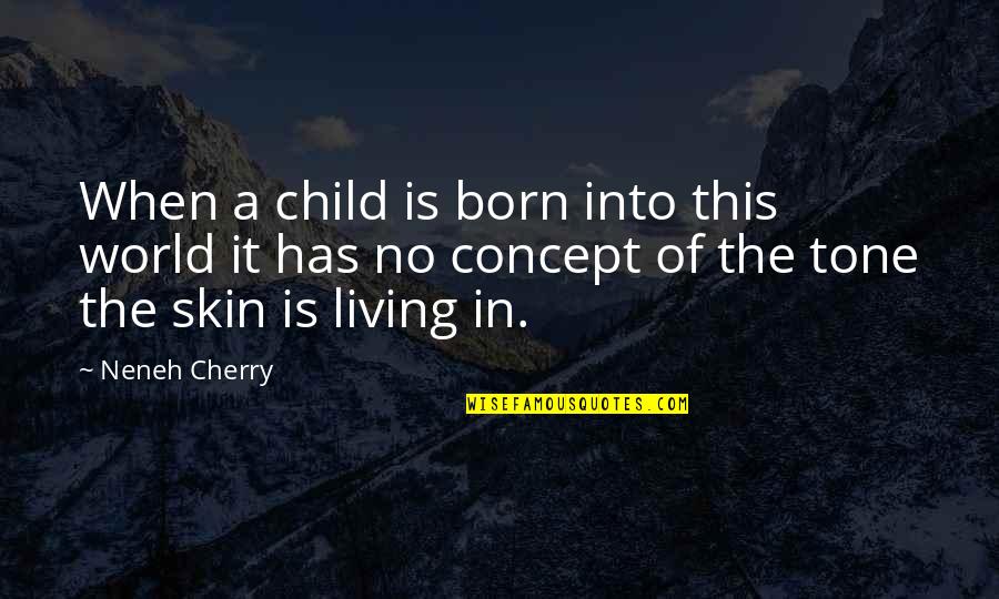 Skin Tone Quotes By Neneh Cherry: When a child is born into this world