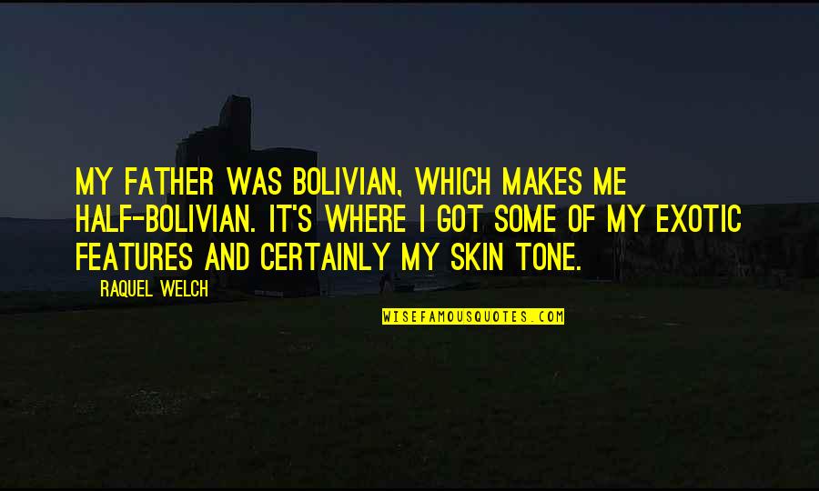 Skin Tone Quotes By Raquel Welch: My father was Bolivian, which makes me half-Bolivian.