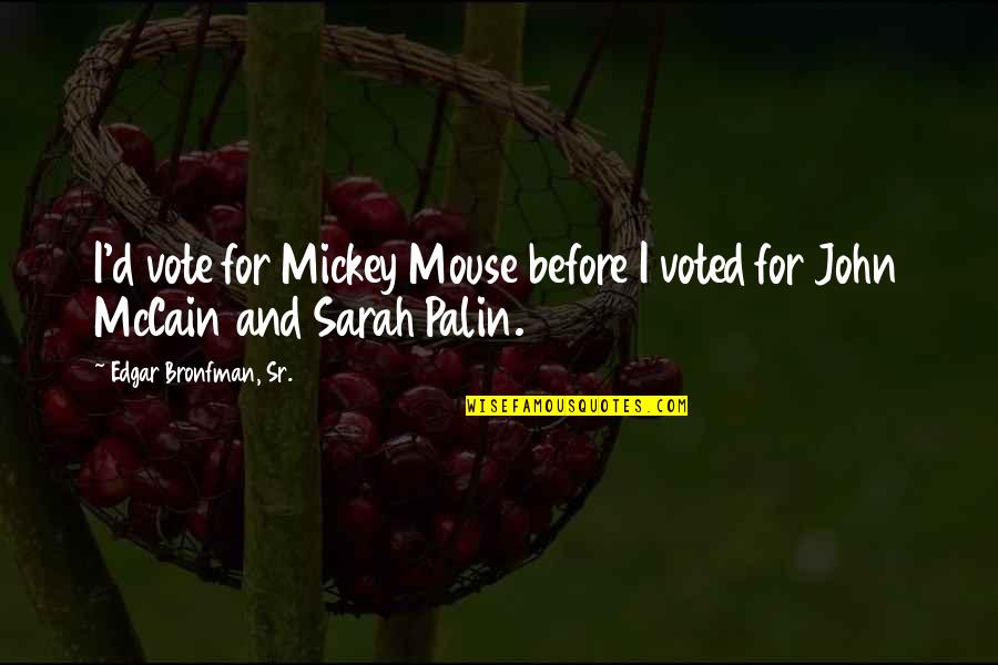 Skin Was Showing Quotes By Edgar Bronfman, Sr.: I'd vote for Mickey Mouse before I voted Skin Was Showing Quotes By Edgar Bronfman, Sr.: I'd vote for Mickey Mouse before I voted