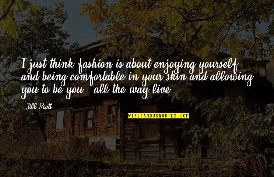 Skin You Live In Quotes By Jill Scott: I just think fashion is about enjoying yourself