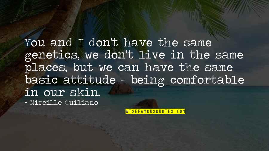 Skin You Live In Quotes By Mireille Guiliano: You and I don't have the same genetics,