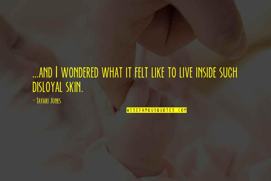 Skin You Live In Quotes By Tayari Jones: ...and I wondered what it felt like to