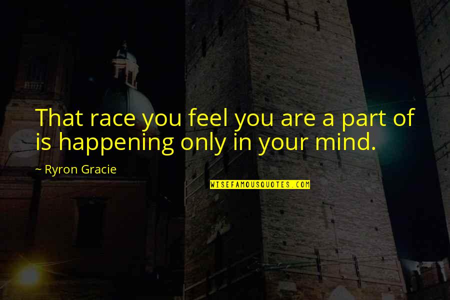 Skinflint Quotes By Ryron Gracie: That race you feel you are a part