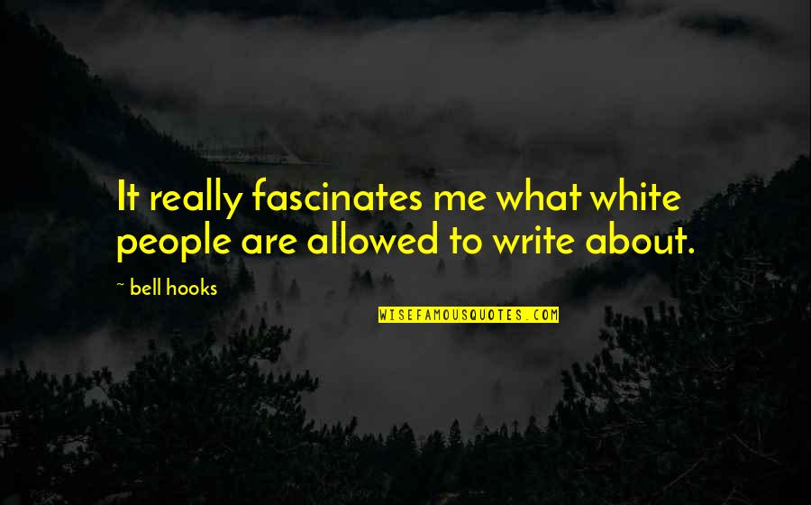 Skinfolk Is Not Your Kinfolk Quotes By Bell Hooks: It really fascinates me what white people are