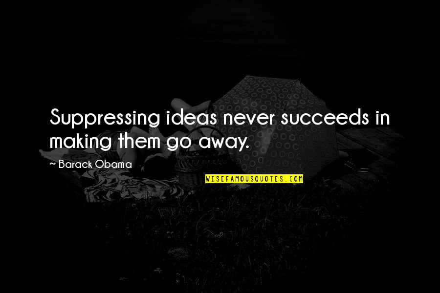 Skinfull Quotes By Barack Obama: Suppressing ideas never succeeds in making them go