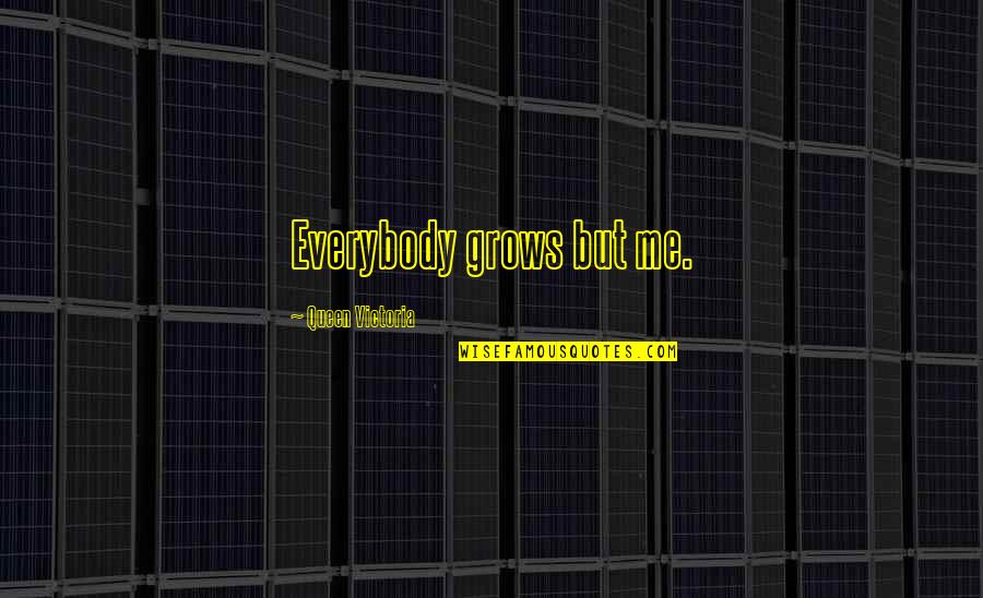 Skinheads Quotes By Queen Victoria: Everybody grows but me.