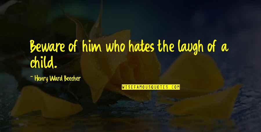 Skinless Quotes By Henry Ward Beecher: Beware of him who hates the laugh of