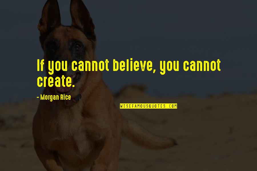 Skinlite Quotes By Morgan Rice: If you cannot believe, you cannot create.