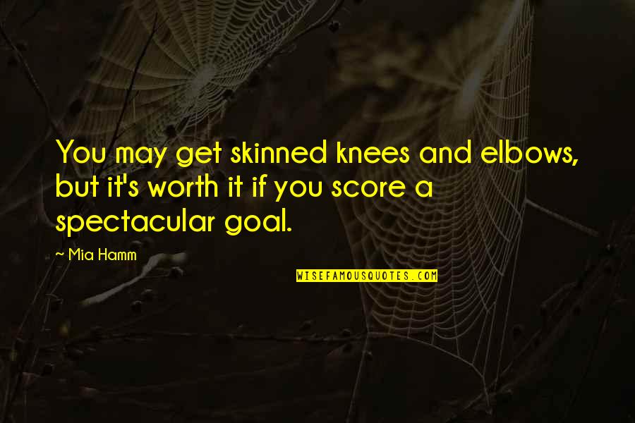 Skinned Knees Quotes By Mia Hamm: You may get skinned knees and elbows, but