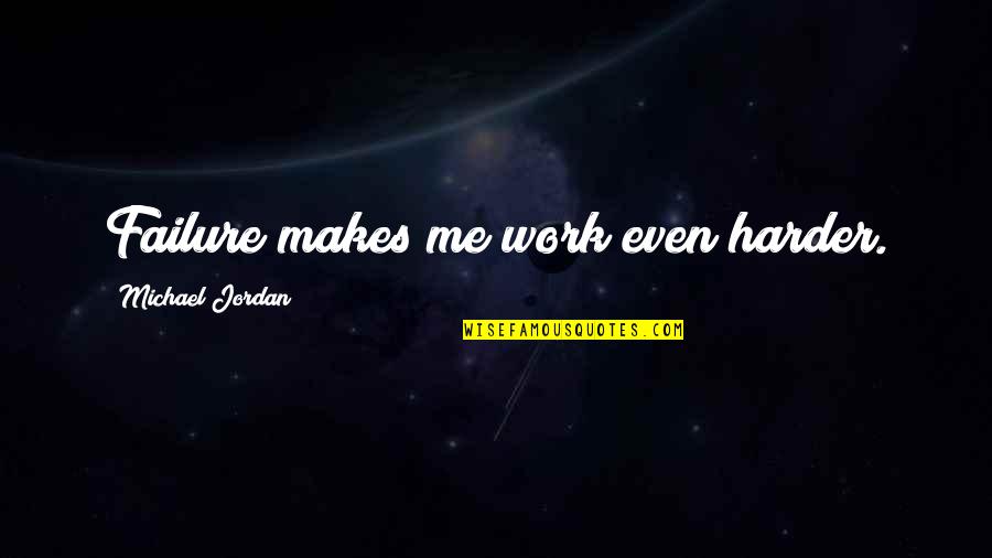 Skinned Knees Quotes By Michael Jordan: Failure makes me work even harder. Skinned Knees Quotes By Michael Jordan: Failure makes me work even harder.