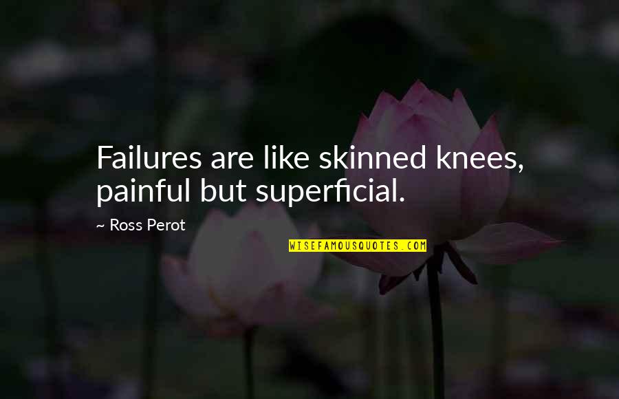 Skinned Knees Quotes By Ross Perot: Failures are like skinned knees, painful but superficial.