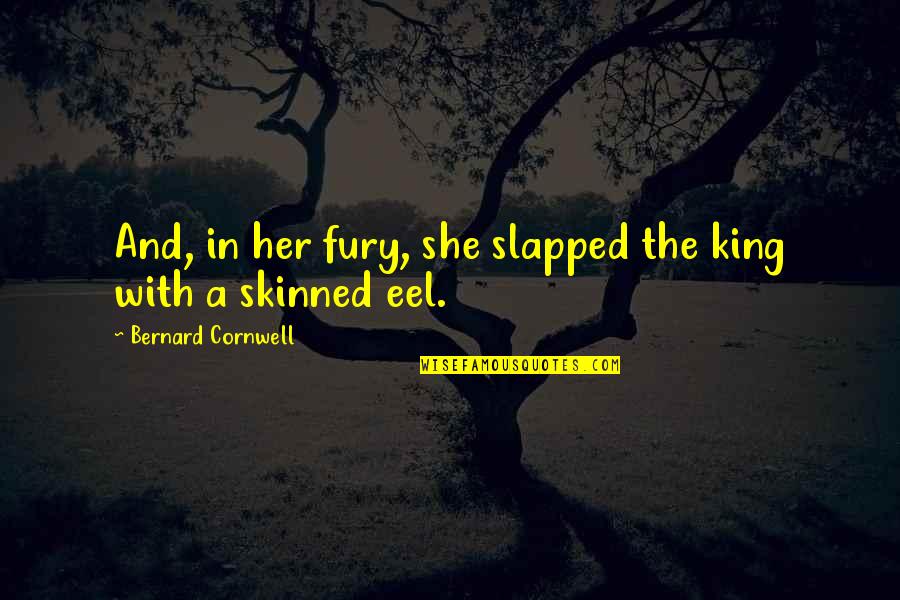 Skinned Quotes By Bernard Cornwell: And, in her fury, she slapped the king