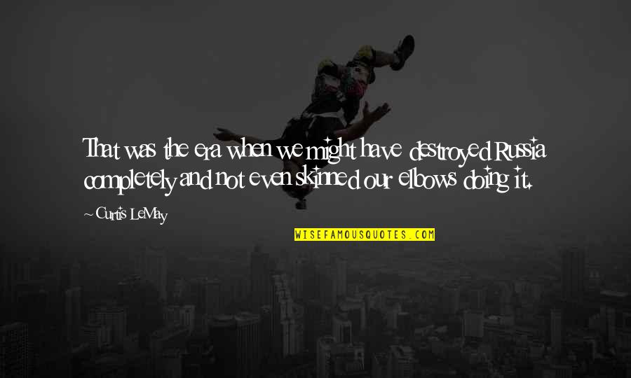 Skinned Quotes By Curtis LeMay: That was the era when we might have Skinned Quotes By Curtis LeMay: That was the era when we might have