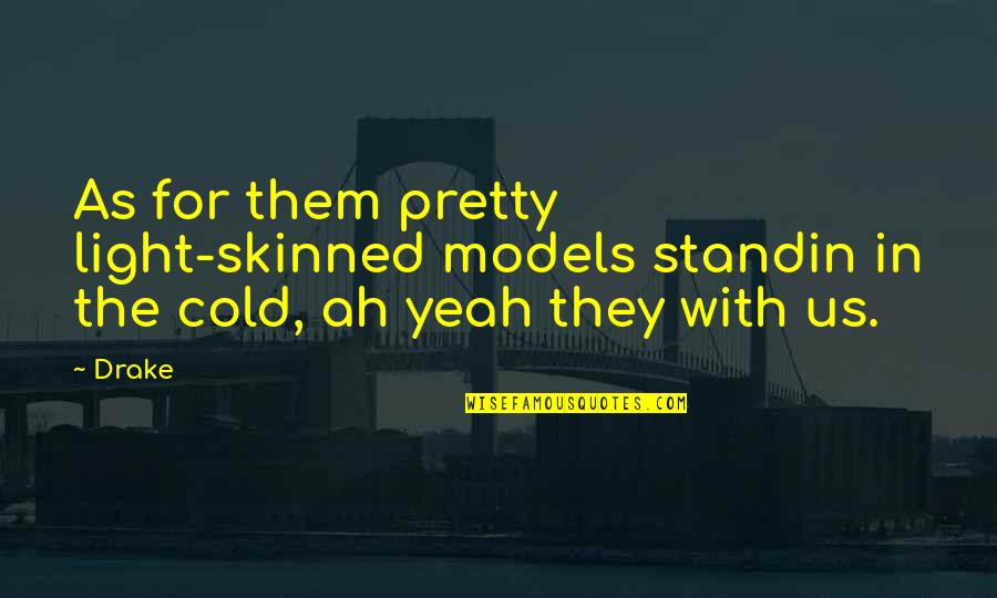 Skinned Quotes By Drake: As for them pretty light-skinned models standin in