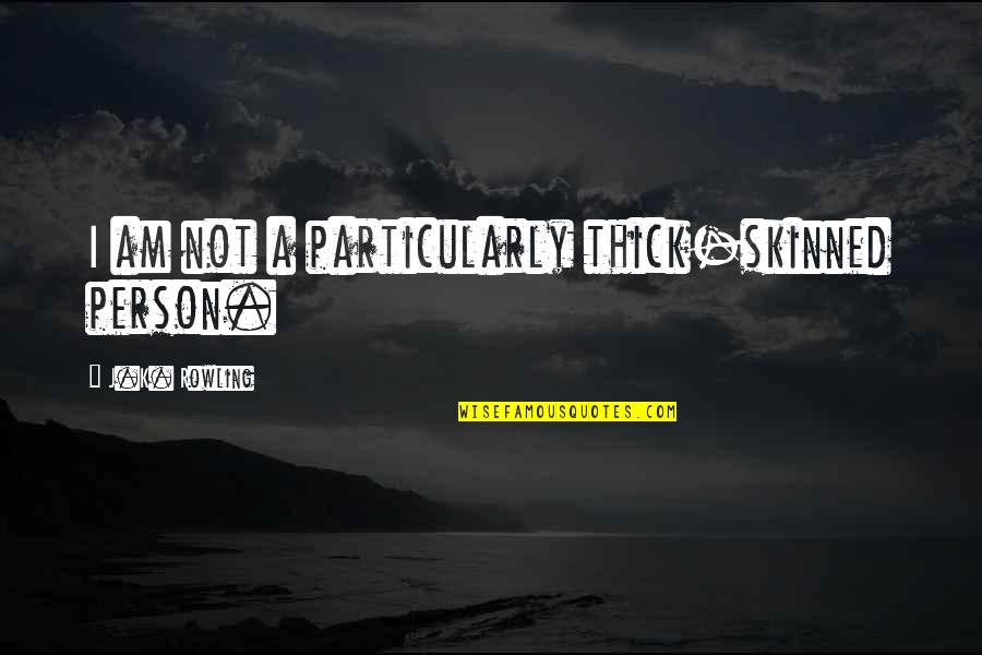 Skinned Quotes By J.K. Rowling: I am not a particularly thick-skinned person.