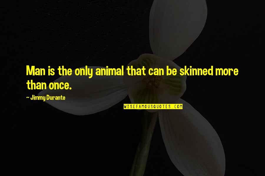 Skinned Quotes By Jimmy Durante: Man is the only animal that can be