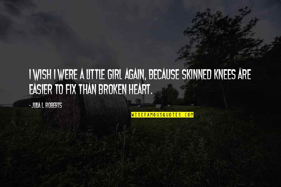 Skinned Quotes By Julia L. Roberts: I wish i were a little girl again,