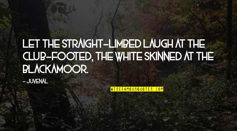 Skinned Quotes By Juvenal: Let the straight-limbed laugh at the club-footed, the