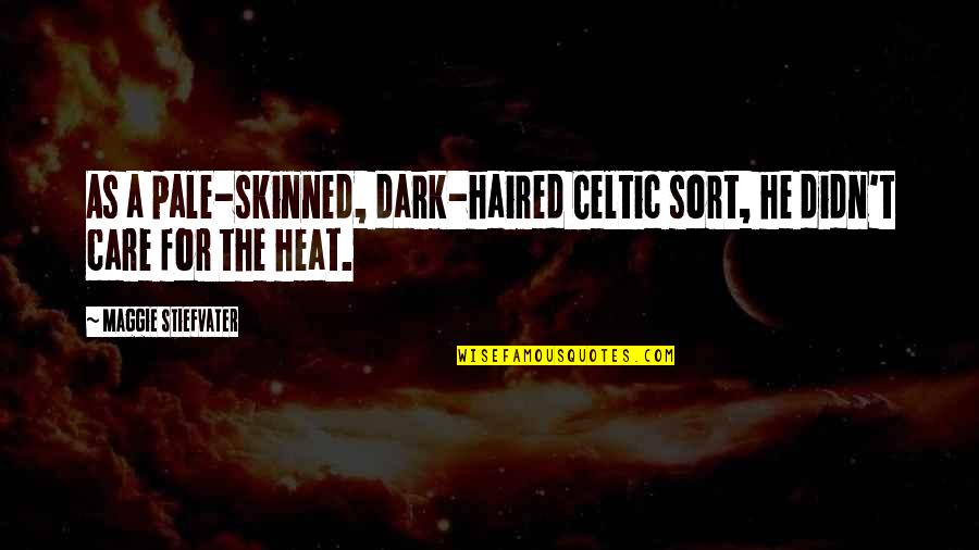 Skinned Quotes By Maggie Stiefvater: As a pale-skinned, dark-haired Celtic sort, he didn't