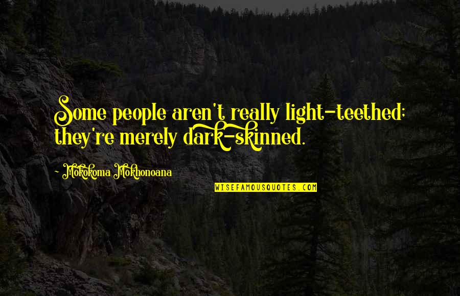 Skinned Quotes By Mokokoma Mokhonoana: Some people aren't really light-teethed; they're merely dark-skinned.