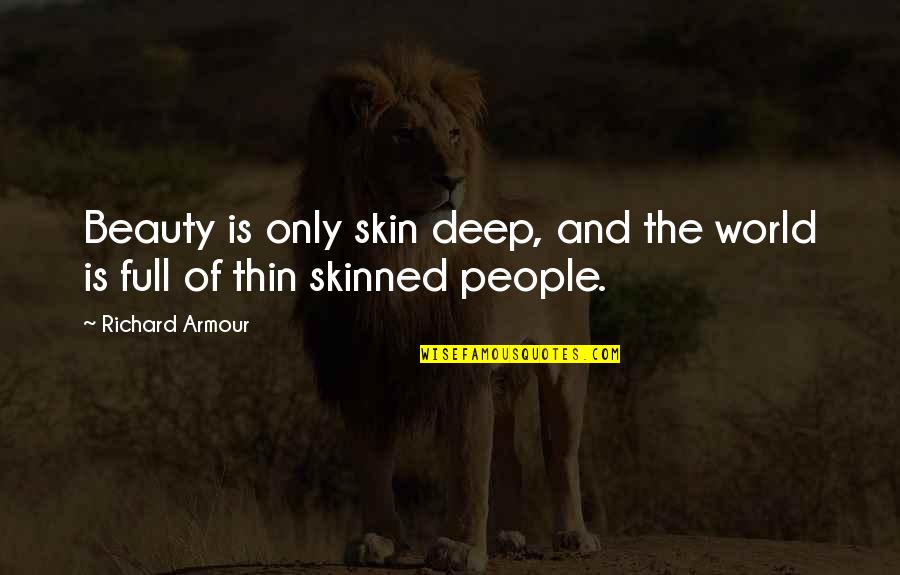 Skinned Quotes By Richard Armour: Beauty is only skin deep, and the world
