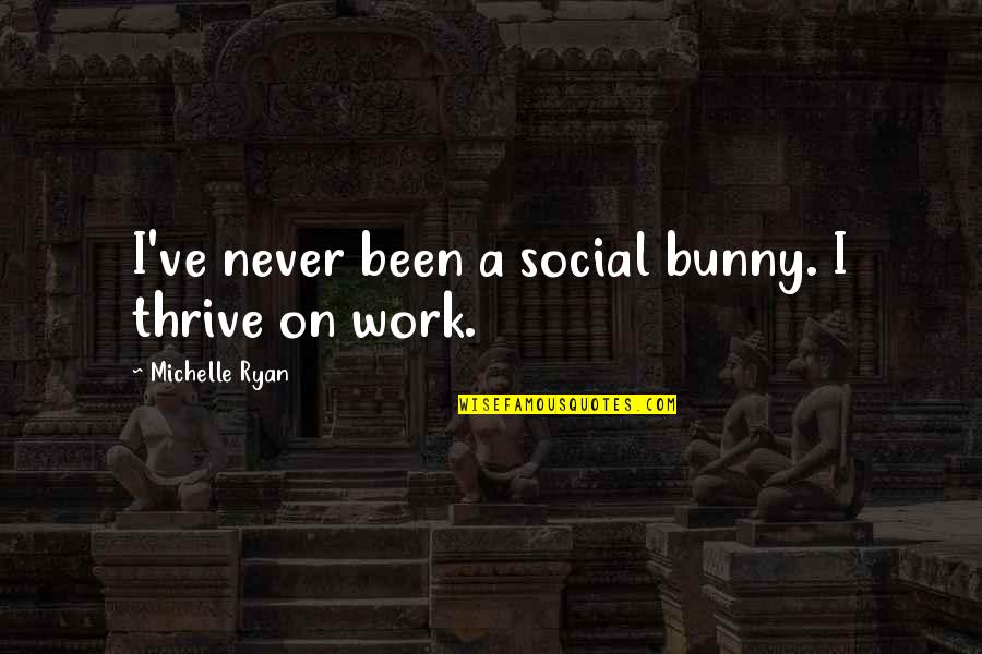Skinnell Industrial Quotes By Michelle Ryan: I've never been a social bunny. I thrive