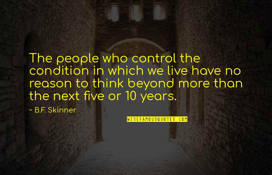 Skinner Quotes By B.F. Skinner: The people who control the condition in which Skinner Quotes By B.F. Skinner: The people who control the condition in which