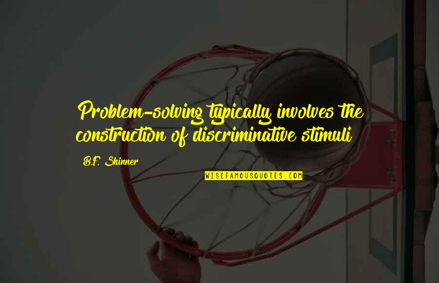 Skinner Quotes By B.F. Skinner: Problem-solving typically involves the construction of discriminative stimuli