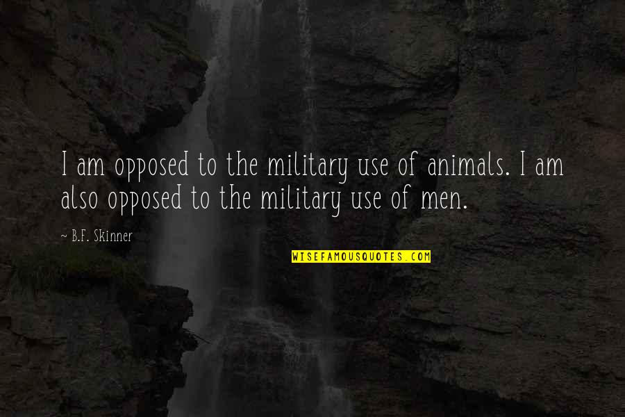 Skinner Quotes By B.F. Skinner: I am opposed to the military use of Skinner Quotes By B.F. Skinner: I am opposed to the military use of