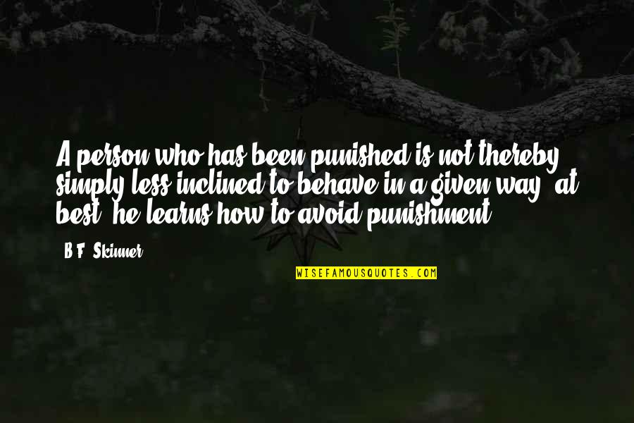 Skinner Quotes By B.F. Skinner: A person who has been punished is not Skinner Quotes By B.F. Skinner: A person who has been punished is not