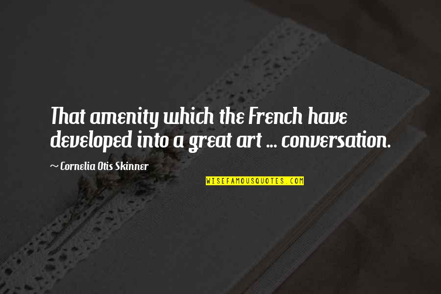 Skinner Quotes By Cornelia Otis Skinner: That amenity which the French have developed into Skinner Quotes By Cornelia Otis Skinner: That amenity which the French have developed into
