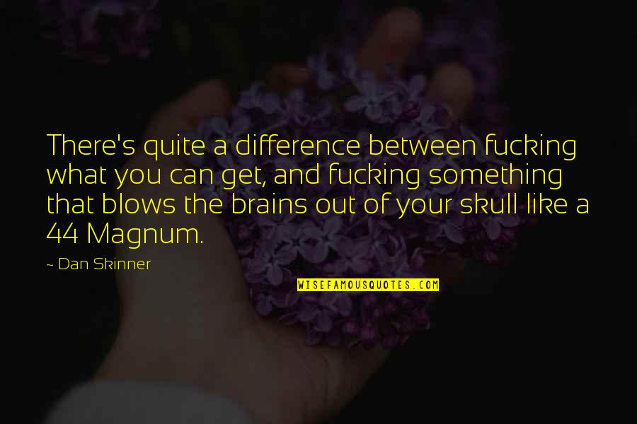 Skinner Quotes By Dan Skinner: There's quite a difference between fucking what you Skinner Quotes By Dan Skinner: There's quite a difference between fucking what you