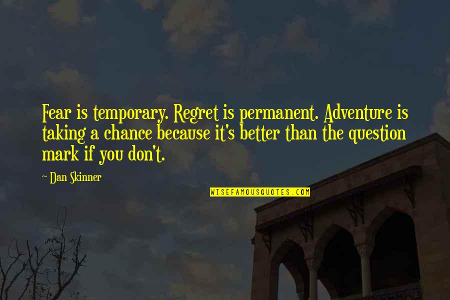 Skinner Quotes By Dan Skinner: Fear is temporary. Regret is permanent. Adventure is Skinner Quotes By Dan Skinner: Fear is temporary. Regret is permanent. Adventure is