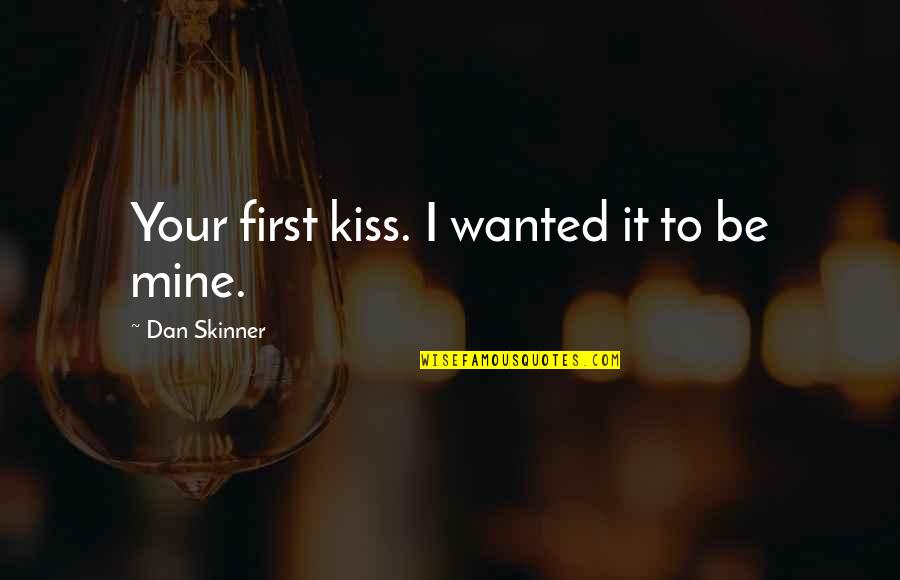 Skinner Quotes By Dan Skinner: Your first kiss. I wanted it to be Skinner Quotes By Dan Skinner: Your first kiss. I wanted it to be