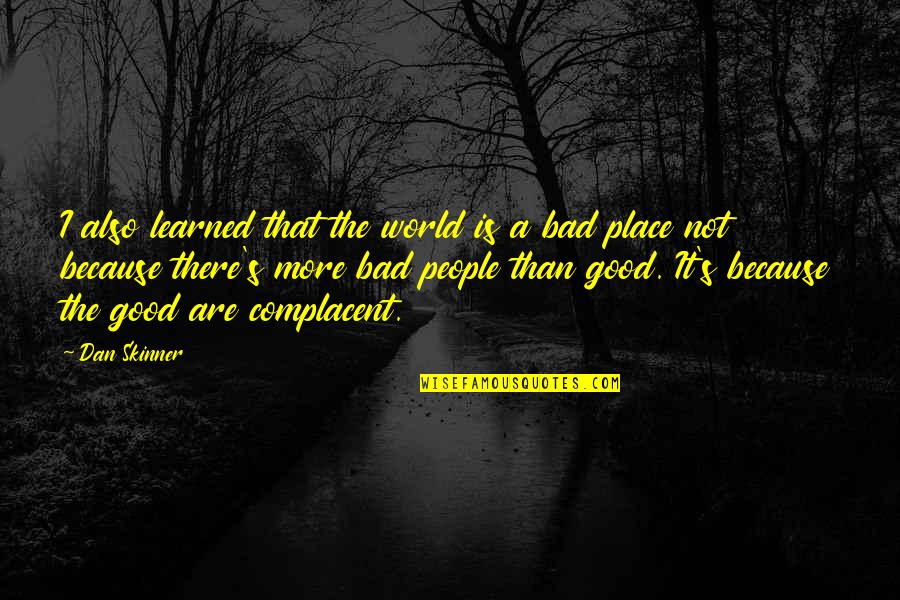 Skinner Quotes By Dan Skinner: I also learned that the world is a Skinner Quotes By Dan Skinner: I also learned that the world is a