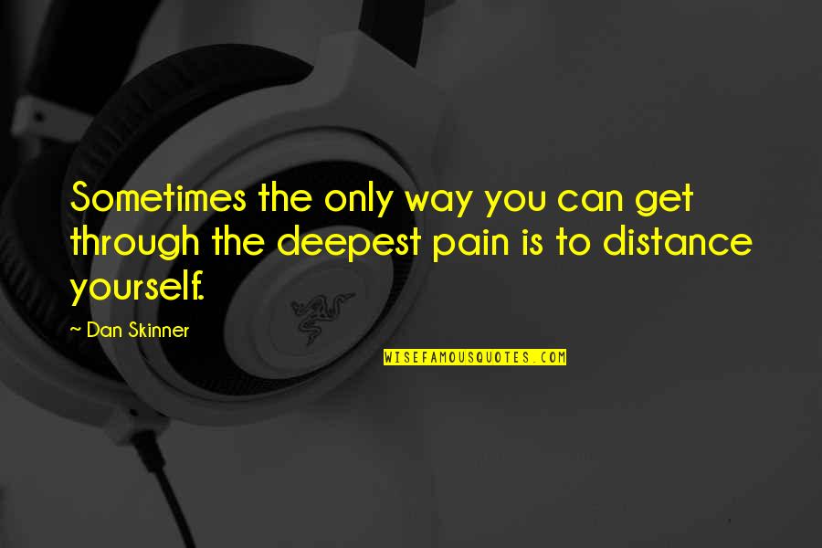 Skinner Quotes By Dan Skinner: Sometimes the only way you can get through