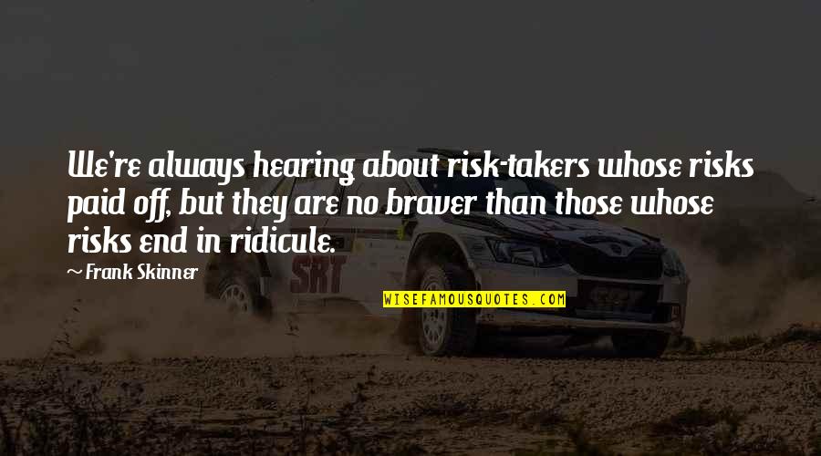 Skinner Quotes By Frank Skinner: We're always hearing about risk-takers whose risks paid Skinner Quotes By Frank Skinner: We're always hearing about risk-takers whose risks paid