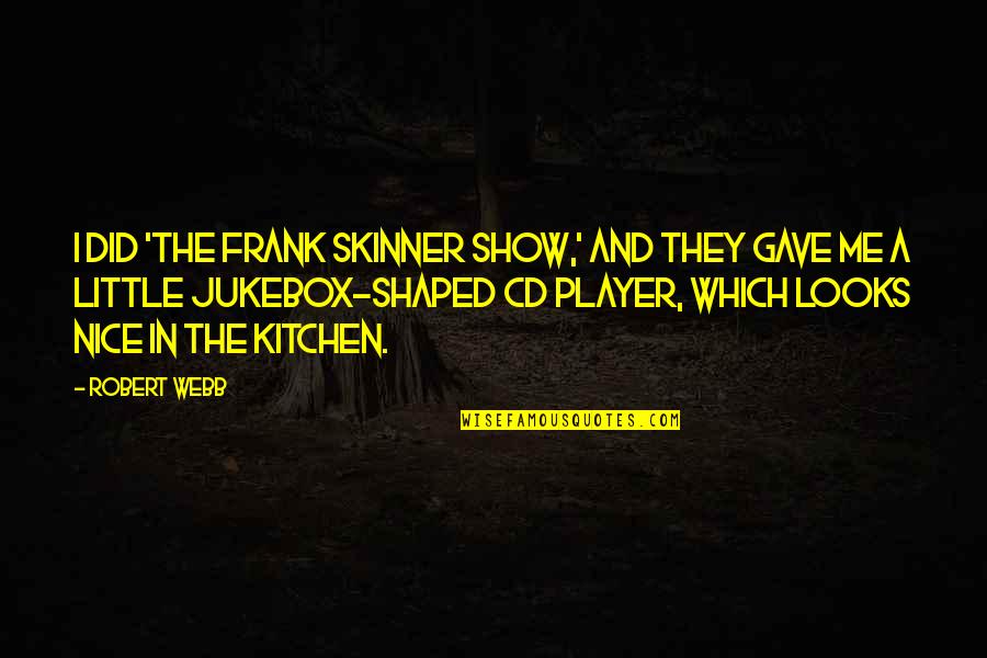 Skinner Quotes By Robert Webb: I did 'The Frank Skinner Show,' and they Skinner Quotes By Robert Webb: I did 'The Frank Skinner Show,' and they