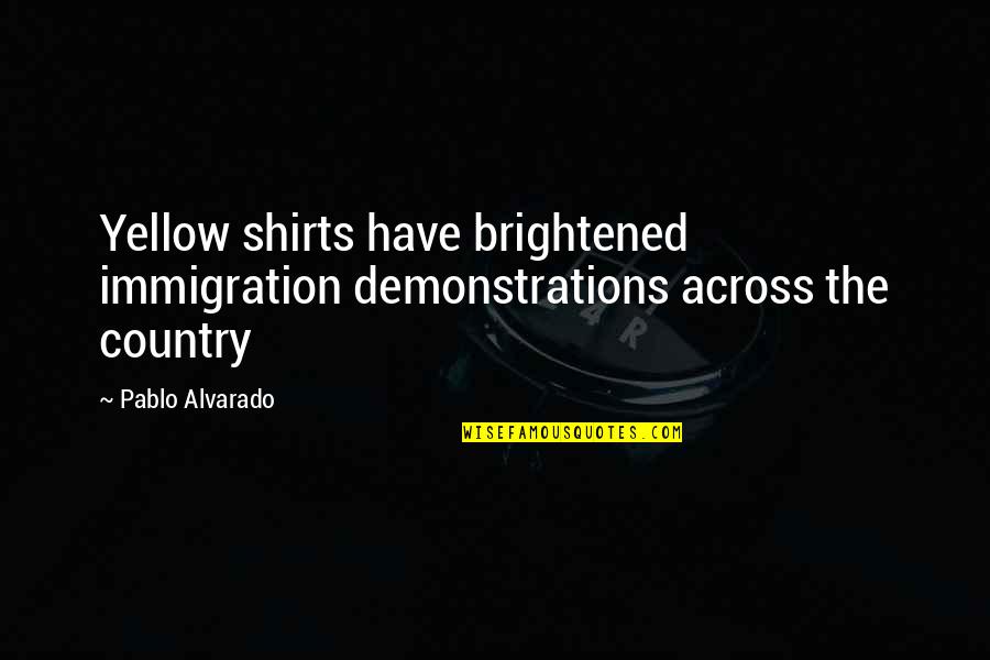 Skinni Quotes By Pablo Alvarado: Yellow shirts have brightened immigration demonstrations across the